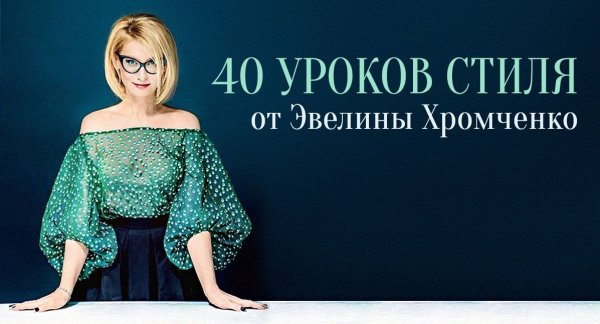 40 Уроков стиля от Эвелины Хромченко
